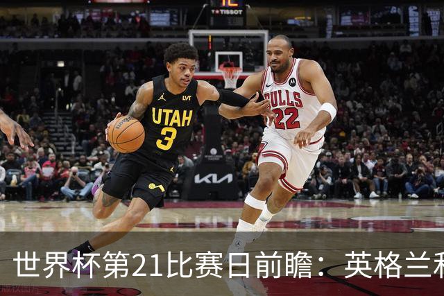 世界杯第21比赛日前瞻：英格兰和美国优势明显，比利时前景堪忧