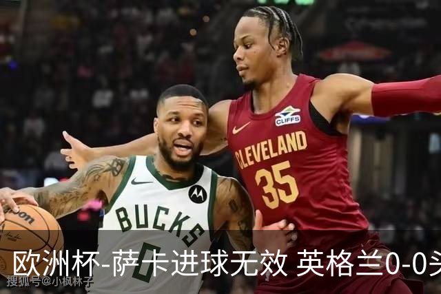 欧洲杯-萨卡进球无效 英格兰0-0头名出线