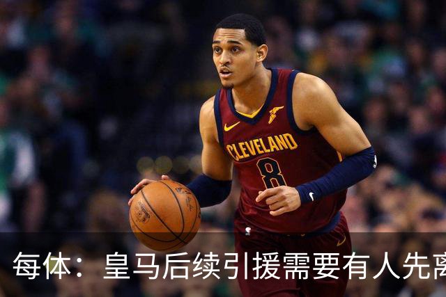 每体：皇马后续引援需要有人先离队，引援目标是巴斯托尼和恩佐